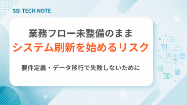 業務フロー未整備のままシステム刷新を始めるリスク
